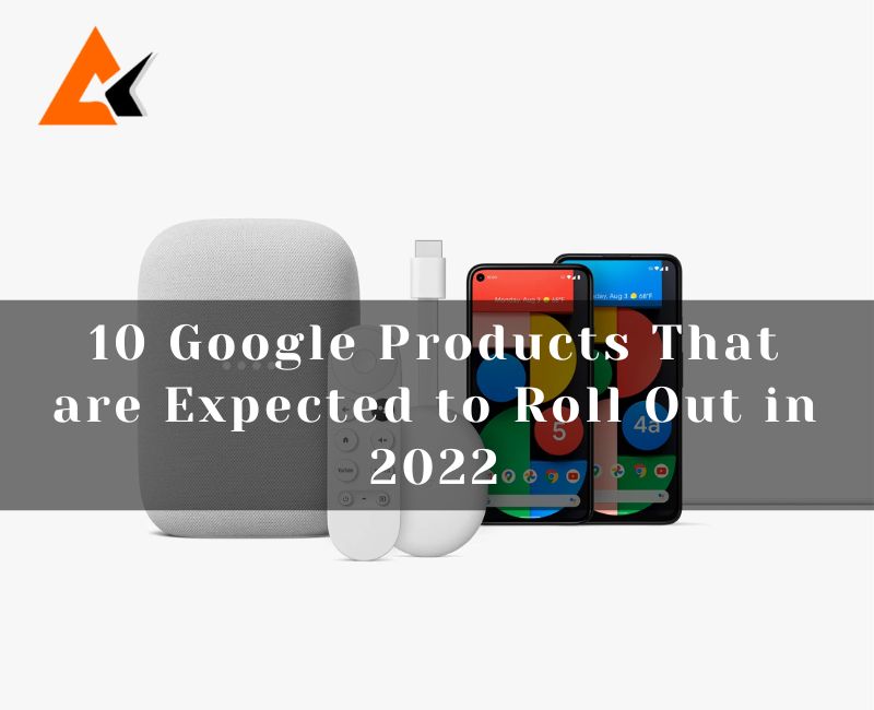 10 Google Products That are Expected to Roll Out in 2022